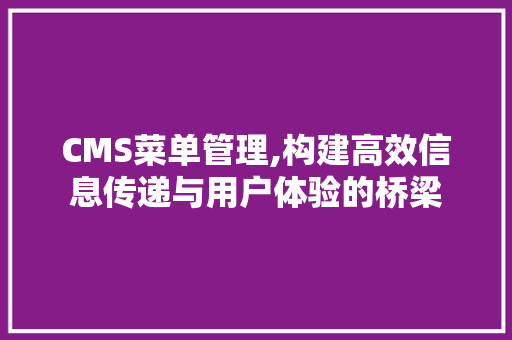 CMS菜单管理,构建高效信息传递与用户体验的桥梁 神马SEO