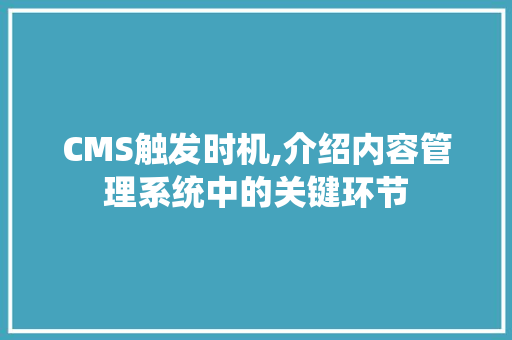 CMS触发时机,介绍内容管理系统中的关键环节 百度SEO