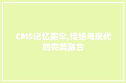 CMS记忆美伞,传统与现代的完美融合 GoogleSEO