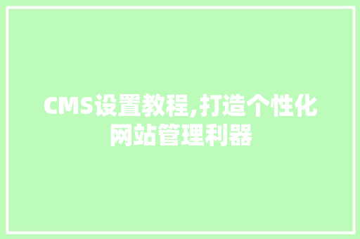 CMS设置教程,打造个性化网站管理利器 GoogleSEO