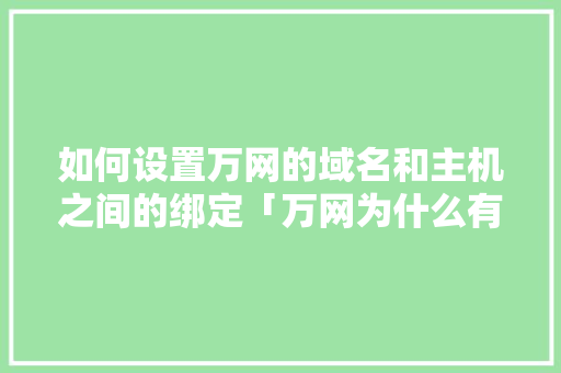 如何设置万网的域名和主机之间的绑定「万网为什么有域名呢」 如何设置万网的域名和主机之间的绑定「万网为什么有域名呢」 搜狗SEO