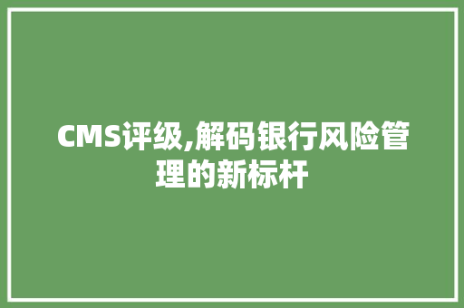 CMS评级,解码银行风险管理的新标杆 GoogleSEO