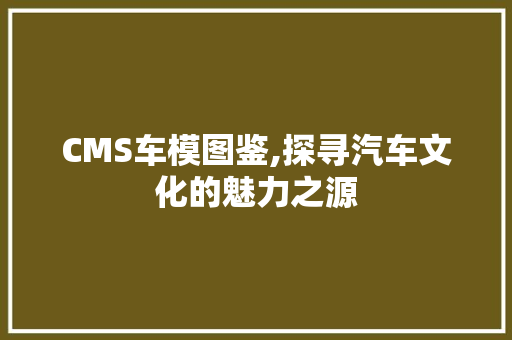 CMS车模图鉴,探寻汽车文化的魅力之源 搜狗SEO