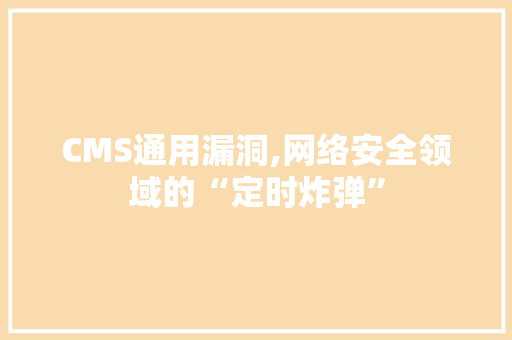 CMS通用漏洞,网络安全领域的“定时炸弹” 百度SEO