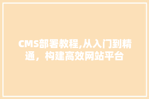 CMS部署教程,从入门到精通，构建高效网站平台 GoogleSEO