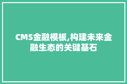CMS金融模板,构建未来金融生态的关键基石 GoogleSEO