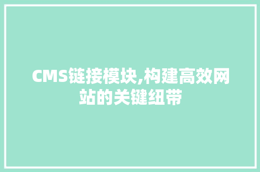 CMS链接模块,构建高效网站的关键纽带 必应SEO