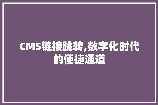 CMS链接跳转,数字化时代的便捷通道 必应SEO