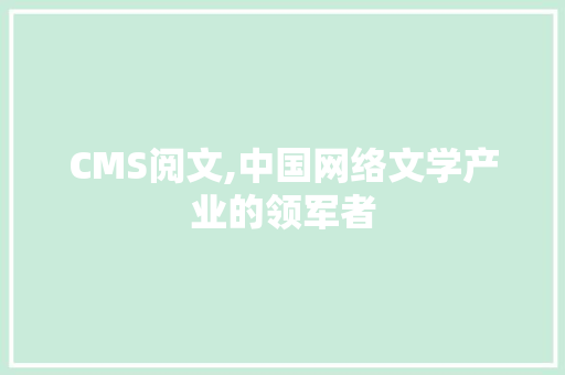 CMS阅文,中国网络文学产业的领军者 搜狗SEO