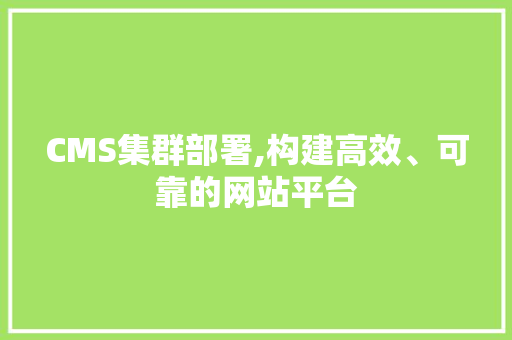 CMS集群部署,构建高效、可靠的网站平台 搜狗SEO