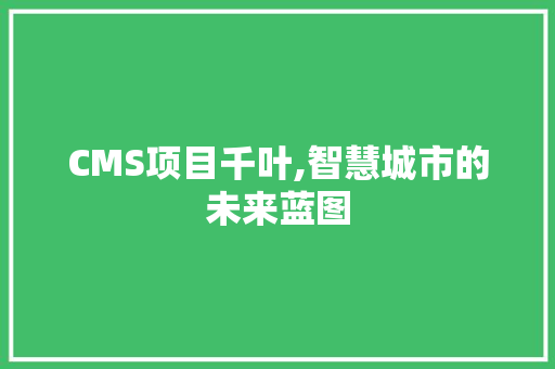 CMS项目千叶,智慧城市的未来蓝图 神马SEO