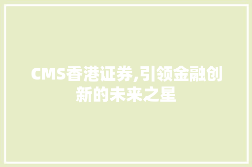 CMS香港证券,引领金融创新的未来之星 百度SEO