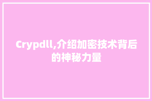 Crypdll,介绍加密技术背后的神秘力量 搜狗SEO