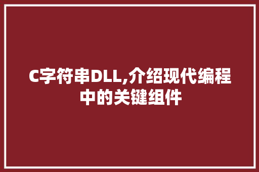 C字符串DLL,介绍现代编程中的关键组件 神马SEO
