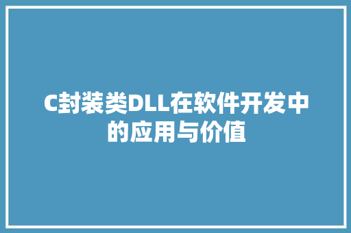 C封装类DLL在软件开发中的应用与价值 GoogleSEO