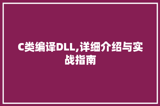 C类编译DLL,详细介绍与实战指南 百度SEO