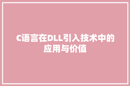 C语言在DLL引入技术中的应用与价值 神马SEO