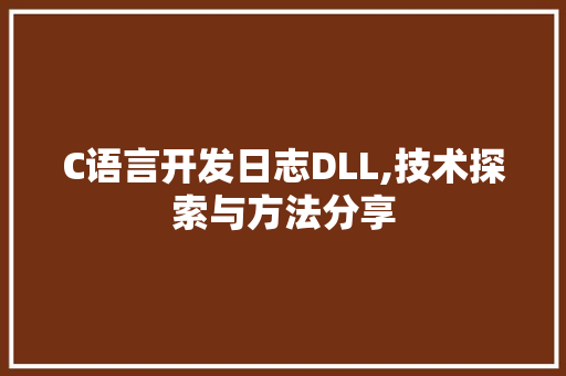 C语言开发日志DLL,技术探索与方法分享 搜狗SEO