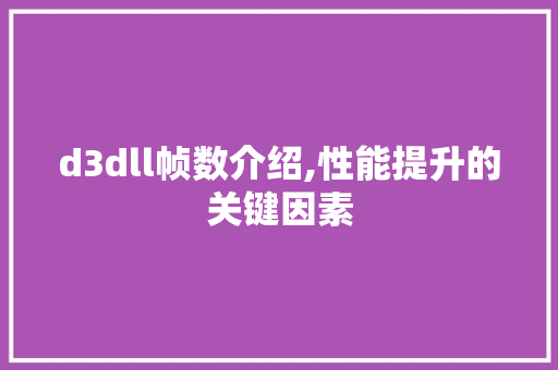 d3dll帧数介绍,性能提升的关键因素 百度SEO