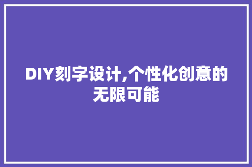 DIY刻字设计,个性化创意的无限可能 百度SEO