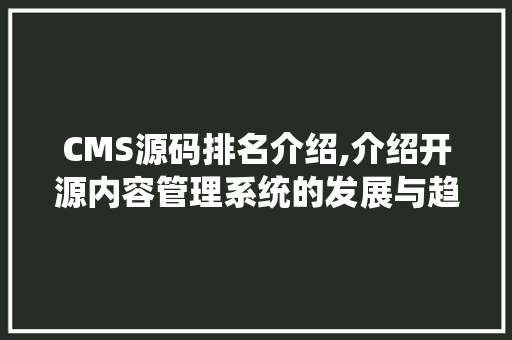 CMS源码排名介绍,介绍开源内容管理系统的发展与趋势 百度SEO