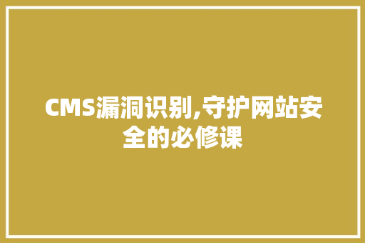 CMS漏洞识别,守护网站安全的必修课 搜狗SEO