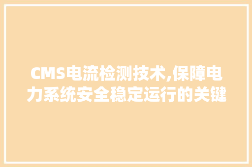 CMS电流检测技术,保障电力系统安全稳定运行的关键 GoogleSEO