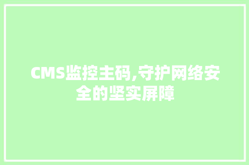CMS监控主码,守护网络安全的坚实屏障 神马SEO