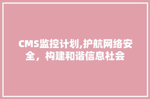 CMS监控计划,护航网络安全，构建和谐信息社会 搜狗SEO