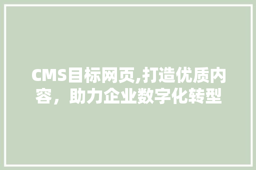 CMS目标网页,打造优质内容，助力企业数字化转型 搜狗SEO