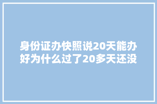 身份证办快照说20天能办好为什么过了20多天还没下来啊「为什么快照和隔天拿价格差这么大」 身份证办快照说20天能办好为什么过了20多天还没下来啊「为什么快照和隔天拿价格差这么大」 百度SEO