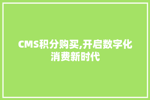 CMS积分购买,开启数字化消费新时代 百度SEO