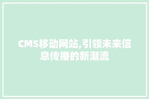 CMS移动网站,引领未来信息传播的新潮流 搜狗SEO