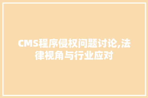 CMS程序侵权问题讨论,法律视角与行业应对 搜狗SEO