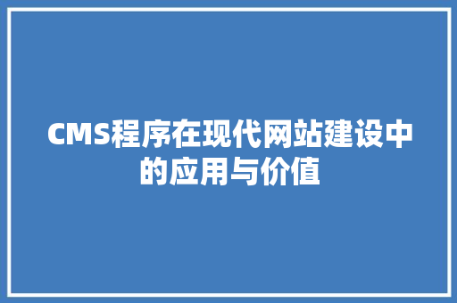 CMS程序在现代网站建设中的应用与价值 神马SEO