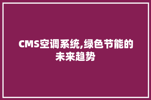 CMS空调系统,绿色节能的未来趋势 神马SEO