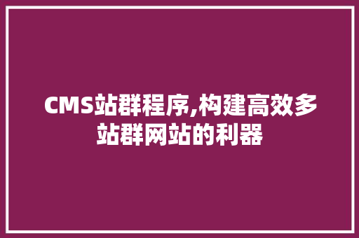 CMS站群程序,构建高效多站群网站的利器 必应SEO