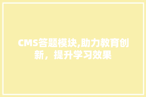 CMS答题模块,助力教育创新，提升学习效果 神马SEO