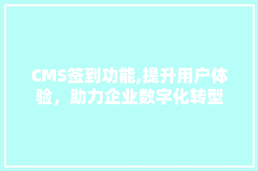 CMS签到功能,提升用户体验，助力企业数字化转型 搜狗SEO