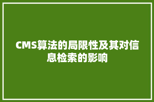 CMS算法的局限性及其对信息检索的影响 搜狗SEO