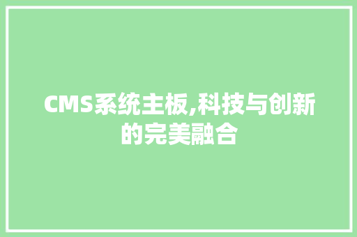 CMS系统主板,科技与创新的完美融合 神马SEO