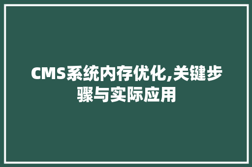 CMS系统内存优化,关键步骤与实际应用 搜狗SEO