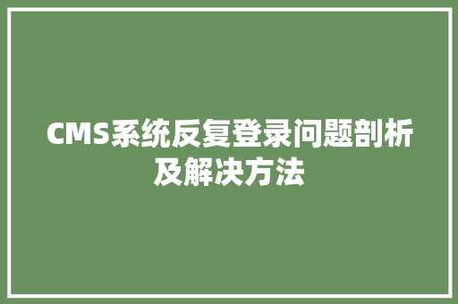 CMS系统反复登录问题剖析及解决方法