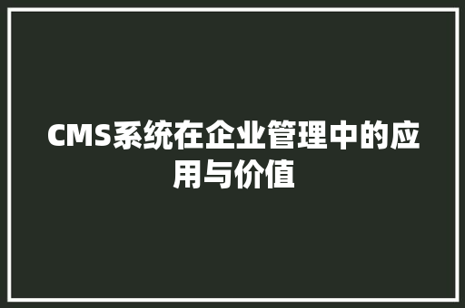 CMS系统在企业管理中的应用与价值 搜狗SEO