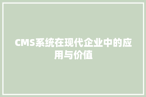 CMS系统在现代企业中的应用与价值 GoogleSEO