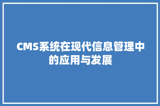 CMS系统在现代信息管理中的应用与发展 搜狗SEO