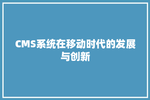 CMS系统在移动时代的发展与创新 搜狗SEO