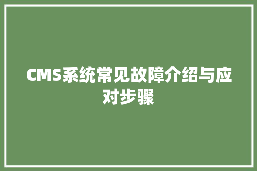 CMS系统常见故障介绍与应对步骤