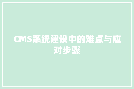 CMS系统建设中的难点与应对步骤 搜狗SEO