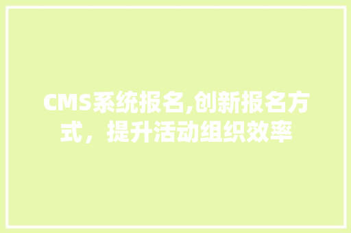CMS系统报名,创新报名方式，提升活动组织效率 必应SEO